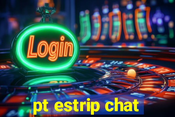 pt estrip chat